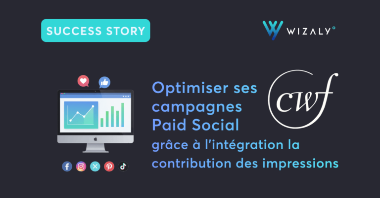 Comment CWF optimise ses campagnes Paid Social en intégrant la contribution des impressions ?